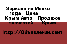 Зеркала на Ивеко 1999 года › Цена ­ 4 500 - Крым Авто » Продажа запчастей   . Крым